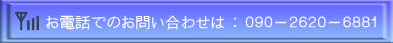 お電話でのお問い合わせは ： ０９０－２６２０－６８８１